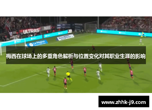 梅西在球场上的多重角色解析与位置变化对其职业生涯的影响 梅西在球场上的多重角色解析与位置变化对其职业生涯的影响