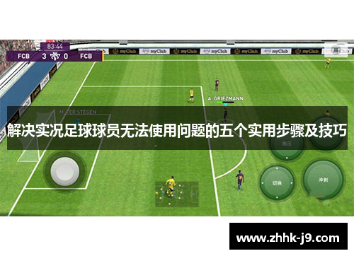 解决实况足球球员无法使用问题的五个实用步骤及技巧