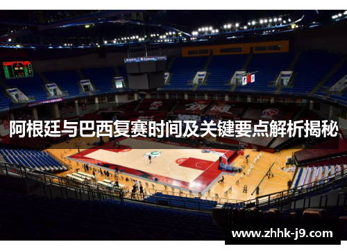 阿根廷与巴西复赛时间及关键要点解析揭秘