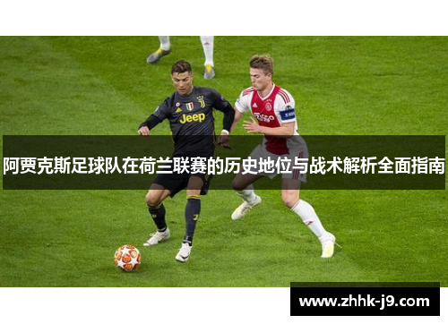 阿贾克斯足球队在荷兰联赛的历史地位与战术解析全面指南