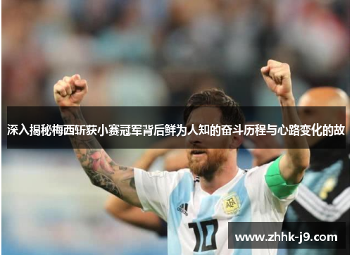 深入揭秘梅西斩获小赛冠军背后鲜为人知的奋斗历程与心路变化的故
