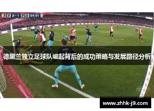 德黑兰独立足球队崛起背后的成功策略与发展路径分析 德黑兰独立足球队崛起背后的成功策略与发展路径分析