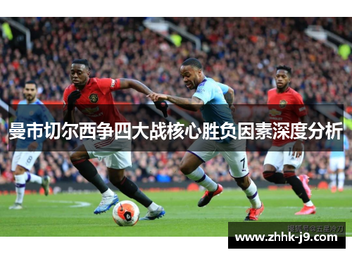 曼市切尔西争四大战核心胜负因素深度分析