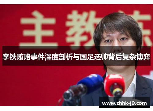 李铁贿赂事件深度剖析与国足选帅背后复杂博弈 李铁贿赂事件深度剖析与国足选帅背后复杂博弈