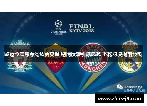 欧冠今晨焦点淘汰赛复盘 剧情反转引爆悬念 下轮对决提前预热
