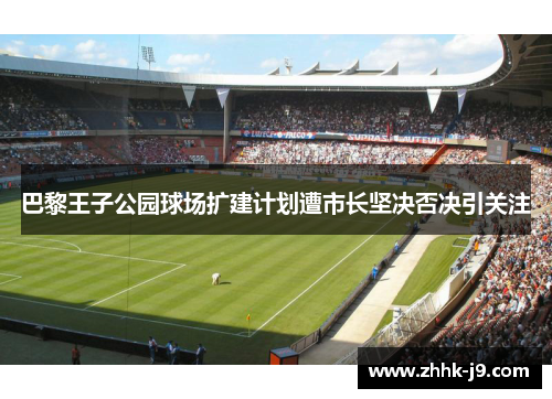 巴黎王子公园球场扩建计划遭市长坚决否决引关注