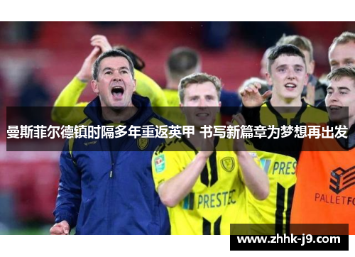 曼斯菲尔德镇时隔多年重返英甲 书写新篇章为梦想再出发