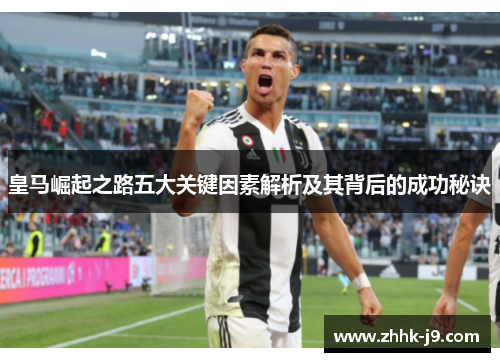 皇马崛起之路五大关键因素解析及其背后的成功秘诀